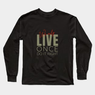 We Only Live Once Do It Right Quote Motivational Inspirational Long Sleeve T-Shirt